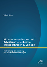 Mitarbeitermotivation und Arbeitszufriedenheit in Transportwesen & Logistik: Feststellung, Untersuchung und praktische Empfehlungen