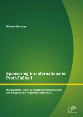 Sponsoring im internationalen Profi-Fußball: Mannschafts- oder Veranstaltungssponsoring am Beispiel der Automobilwirtschaft