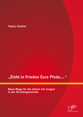 'Zieht in Frieden Eure Pfade,...': Neue Wege für die Arbeit mit Jungen in der Kirchengemeinde