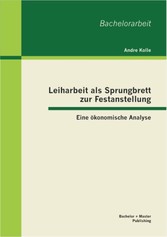 Leiharbeit als Sprungbrett zur Festanstellung: Eine ökonomische Analyse