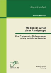 Medien im Alltag einer Randgruppe: Eine Erhebung des Medienumgangs geistig behinderter Menschen