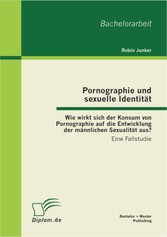 Pornographie und sexuelle Identität: Wie wirkt sich der Konsum von Pornographie auf die Entwicklung der männlichen Sexualität aus?