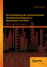 Die Aufarbeitung der kommunistischen Staatssicherheitsdienste in Deutschland und Polen: BStU und IPN im Vergleich