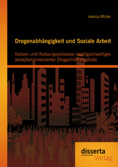 Drogenabhängigkeit und Soziale Arbeit: Nutzen und Nutzungsprozesse niedrigschwelliger, akzeptanzorientierter Drogenhilfeangebote