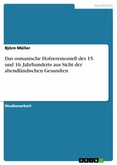 Das osmanische Hofzeremoniell des 15. und 16. Jahrhunderts aus Sicht der abendländischen Gesandten