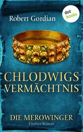 DIE MEROWINGER - Fünfter Roman: Chlodwigs Vermächtnis