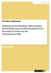 Entrepreneurial Branding: Markenaufbau durch Markierung und Kommunikation mit besonderem Fokus auf das E-Entrepreneurship