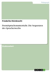 Fremdsprachenunterricht. Die Sequenzen des Spracherwerbs