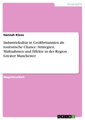 Industriekultur in Großbritannien als touristische Chance: Strategien, Maßnahmen und Effekte in der Region Greater Manchester