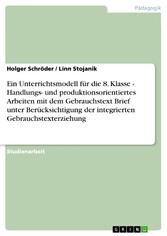 Ein Unterrichtsmodell für die 8. Klasse - Handlungs- und produktionsorientiertes Arbeiten mit dem Gebrauchstext Brief unter Berücksichtigung der integrierten Gebrauchstexterziehung