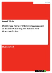 Der Beitrag privater Interessenregierungen zu sozialer Ordnung am Beispiel von Gewerkschaften