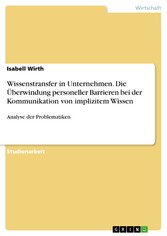 Wissenstransfer in Unternehmen. Die Überwindung personeller Barrieren bei der Kommunikation von implizitem Wissen