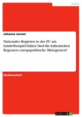 Nationales Regieren in der EU am Länderbeispiel Italien: Sind die italienischen Regionen europapolitische Mitregenten?