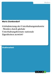 Globalisierung der Unterhaltungsindustrie - Werden durch globale Unterhaltungsformate nationale Eigenheiten zerstört?