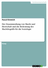 Der Zusammenhang von Macht und Herrschaft und die Bedeutung des Machtbegriffs für die Soziologie