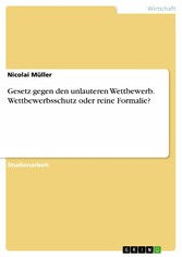 Gesetz gegen den unlauteren Wettbewerb. Wettbewerbsschutz oder reine Formalie?