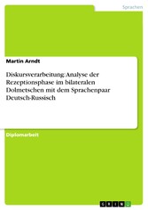 Diskursverarbeitung: Analyse der Rezeptionsphase im bilateralen Dolmetschen mit dem Sprachenpaar Deutsch-Russisch