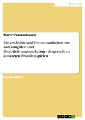 Unterschiede und Gemeinsamkeiten von Konsumgüter- und Dienstleistungsmarketing - dargestellt an konkreten Praxisbeispielen