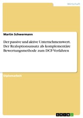 Der passive und aktive Unternehmenswert. Der Realoptionsansatz als komplementäre Bewertungsmethode zum DCF-Verfahren