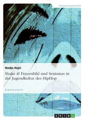 Shake it! Frauenbild und Sexismus in der Jugendkultur des HipHop