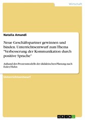 Neue Geschäftspartner gewinnen und binden.   Unterrichtsentwurf zum Thema 'Verbesserung der Kommunikation durch positive Sprache'