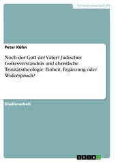 Noch der Gott der Väter? Jüdisches Gottesverständnis und christliche Trinitätstheologie: Einheit, Ergänzung oder Widerspruch?