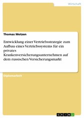 Entwicklung einer Vertriebsstrategie zum Aufbau eines Vertriebssystems für ein privates Krankenversicherungsunternehmen auf dem russischen Versicherungsmarkt