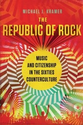 Republic of Rock: Music and Citizenship in the Sixties Counterculture