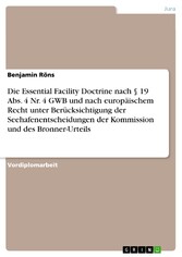 Die Essential Facility Doctrine nach § 19 Abs. 4 Nr. 4 GWB und nach europäischem Recht unter Berücksichtigung der Seehafenentscheidungen der Kommission und des Bronner-Urteils