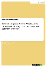 Innovationsquelle Wissen - Wie kann die 'absorptive capacity' einer Organisation gefördert werden?