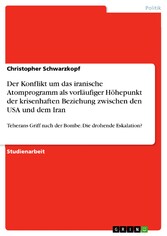 Der Konflikt um das iranische Atomprogramm als vorläufiger Höhepunkt der krisenhaften Beziehung zwischen den USA und dem Iran