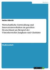 Wirtschaftliche Entwicklung und Innovationsverhalten im geteilten Deutschland am Beispiel der Uhrenhersteller Junghans und Glashütte