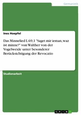 Das Minnelied L 69,1 'Saget mir ieman, waz ist minne?' von Walther von der Vogelweide unter besonderer Berücksichtigung der Revocatio