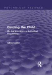 Guiding the Child: On the principles of Individual Psychology