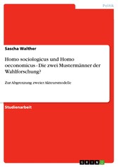 Homo sociologicus und Homo oeconomicus - Die zwei Mustermänner der Wahlforschung?