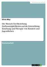 Die Mensch-Tier-Beziehung. Einflussmöglichkeiten auf die Entwicklung, Erziehung und Therapie von Kindern und Jugendlichen