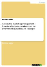 Sustainable marketing management  -  Functional thinking, marketing vs. the environment & sustainable strategies