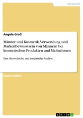 Männer und Kosmetik. Verwendung und Markenbewusstsein von Männern bei kosmetischen Produkten und Maßnahmen