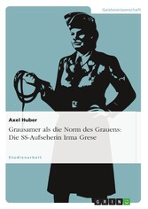 Grausamer als die Norm des Grauens: Die SS-Aufseherin Irma Grese