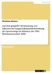 Auf Zeit gespielt?! Bestimmung von Faktoren der Langzeit-Bekanntheitswirkung des Sponsorings im Rahmen der FIFA Weltmeisterschaft 2006