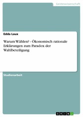 Warum Wählen?  -  Ökonomisch rationale Erklärungen zum Paradox der Wahlbeteiligung