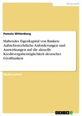 Haftendes Eigenkapital von Banken: Aufsichtsrechtliche Anforderungen und Auswirkungen auf die aktuelle Kreditvergabemöglichkeit deutscher Großbanken