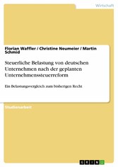 Steuerliche Belastung von deutschen Unternehmen nach der geplanten Unternehmenssteuerreform