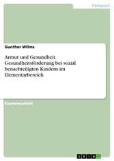 Armut und Gesundheit. Gesundheitsförderung bei sozial benachteiligten Kindern im Elementarbereich