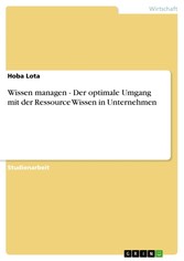 Wissen managen -  Der optimale Umgang mit der Ressource Wissen in Unternehmen