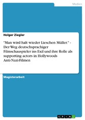 'Man wird halt wieder Lieschen Müller.' - Der Weg deutschsprachiger Filmschauspieler ins Exil und ihre Rolle als supporting actors in Hollywoods Anti-Nazi-Filmen