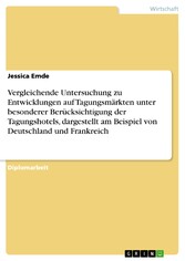 Vergleichende Untersuchung zu Entwicklungen auf Tagungsmärkten unter besonderer Berücksichtigung der Tagungshotels, dargestellt am Beispiel von Deutschland und Frankreich