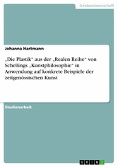 'Die Plastik' aus der 'Realen Reihe' von Schellings 'Kunstphilosophie' in Anwendung auf konkrete Beispiele der zeitgenössischen Kunst