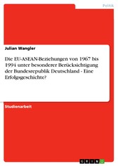 Die EU-ASEAN-Beziehungen von 1967 bis 1994 unter besonderer Berücksichtigung der Bundesrepublik Deutschland  -  Eine Erfolgsgeschichte?