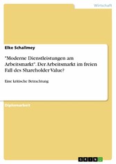 'Moderne Dienstleistungen am Arbeitsmarkt'. Der Arbeitsmarkt im freien Fall des Shareholder Value?